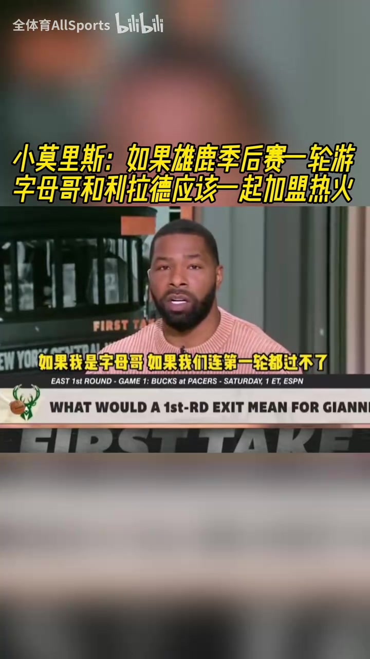 小莫此前：如果雄鹿季后賽一輪游，字母和利拉德應(yīng)該一起去熱火！