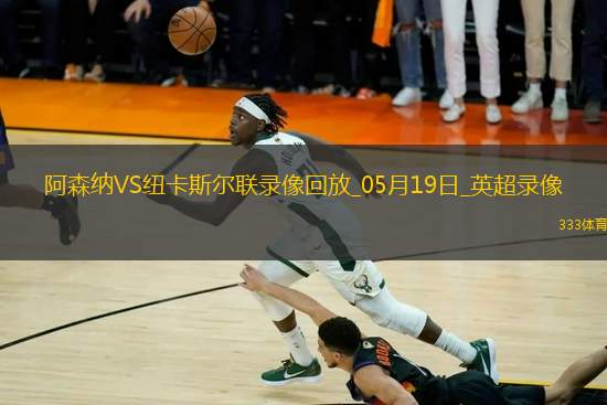 英超第37輪阿森納1-0紐卡斯?fàn)柭?lián)