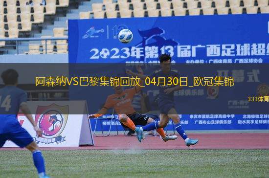 04月30日歐冠半決賽首回合阿森納vs巴黎圣日耳曼進(jìn)球視頻