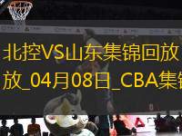 04月08日CBA季后賽首輪12進(jìn)8G2 北控 - 山東 精彩鏡頭