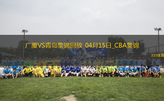 04月15日CBA季后賽1/4決賽G2 廣廈 - 青島 精彩鏡頭