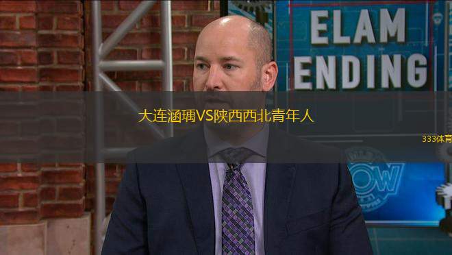 大連涵瑀VS陜西西北青年人