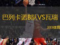 巴列卡諾B隊(duì)VS瓦瑞